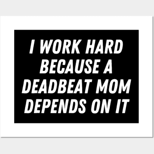 I Work Hard Because A Deadbeat Mom Depends On It Humor Posters and Art